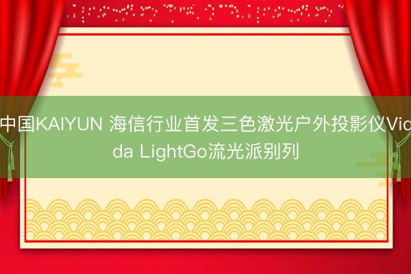 中国KAIYUN 海信行业首发三色激光户外投影仪Vidda LightGo流光派别列