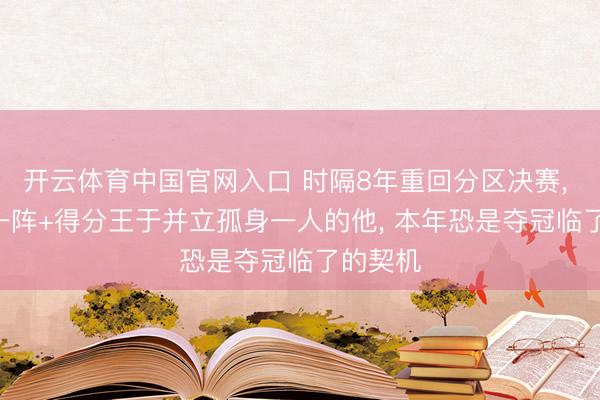 开云体育中国官网入口 时隔8年重回分区决赛， MVP+一阵+得分王于并立孤身一人的他， 本年恐是夺冠临了的契机