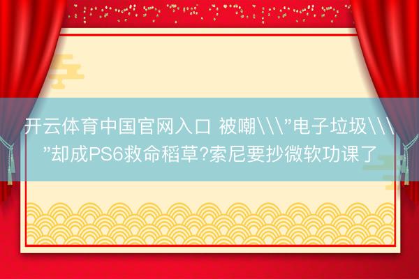 开云体育中国官网入口 被嘲\