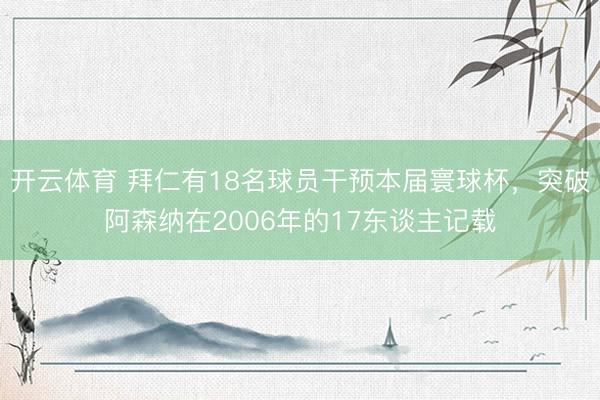 开云体育 拜仁有18名球员干预本届寰球杯，突破阿森纳在2006年的17东谈主记载