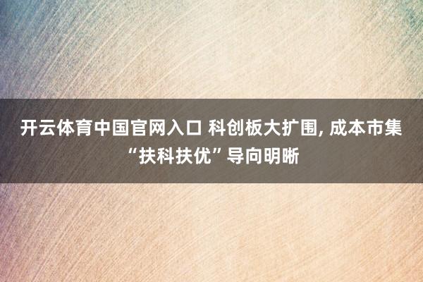 开云体育中国官网入口 科创板大扩围， 成本市集“扶科扶优”导向明晰